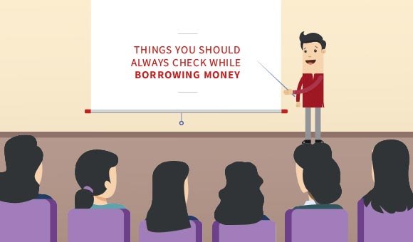 Things you should always check while borrowing money Things you should always check while borrowing money